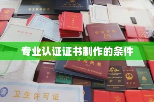 盐源专业认证证书制作的条件